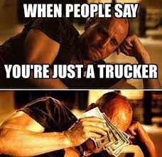 when people say you're just a trucker.